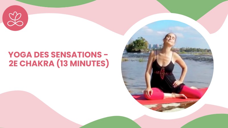 Chapitre 2/7 : Yoga des sensations - 2e Chakra (13 minutes)